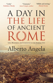 A Day in the Life of Ancient Rome (Life, Mysteries, and Curiosities in the Eternal City) by Alberto Angela, Gregory Conti, 9798889662198