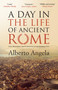 A Day in the Life of Ancient Rome (Life, Mysteries, and Curiosities in the Eternal City) by Alberto Angela, Gregory Conti, 9798889662198