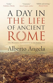A Day in the Life of Ancient Rome (Life, Mysteries, and Curiosities in the Eternal City) by Alberto Angela, Gregory Conti, 9798889662198