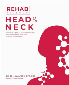 Rehab Science: Head and Neck (Protocols and Exercise Programs for Overcoming Pain and Healing from Injury) by Tom Walters, Glen Cordoza, 9781628605204