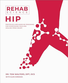 Rehab Science: Hip (Protocols and Exercise Programs for Overcoming Pain and Healing from Injury) by Tom Walters, Glen Cordoza, 9781628605235