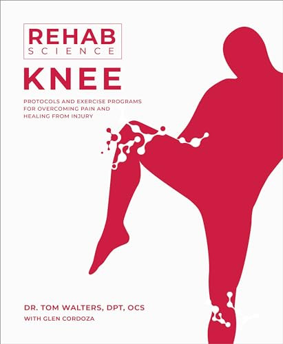 Rehab Science: Knee (Protocols and Exercise Programs for Overcoming Pain and Healing from Injury) by Tom Walters, Glen Cordoza, 9781628605242