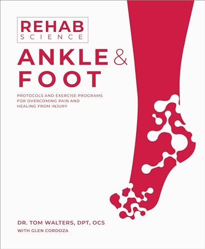 Rehab Science: Ankle and Foot (Protocols and Exercise Programs for Overcoming Pain and Healing from Injury) by Tom Walters, Glen Cordoza, 9781628605259