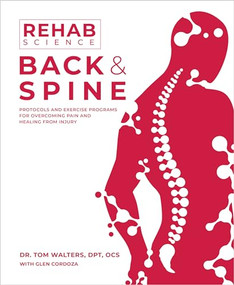 Rehab Science: Back and Spine (Protocols and Exercise Programs for Overcoming Pain and Healing from Injury) by Tom Walters, Glen Cordoza, 9781628605334