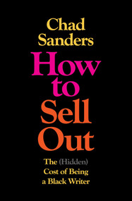 How to Sell Out (The (Hidden) Cost of Being a Black Writer) - 9781982190866 by Chad Sanders, 9781982190866