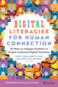 Digital Literacies for Human Connection: 25 Ways to Engage Students in People-Centered Digital Practices by David T. Coad, 9780814103012