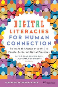 Digital Literacies for Human Connection (25 Ways to Engage Students in People-Centered Digital Practices) by David T. Coad, 9780814103012