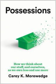 Possessions (How We Think about Our Stuff, and Ourselves, as We Own Less and Use More) by Carey K. Morewedge, 9798892792097