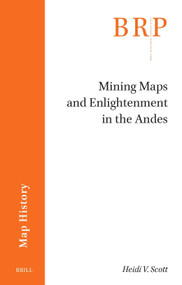 Mining Maps and Enlightenment in the Andes by Heidi V. Scott, 9789004750708