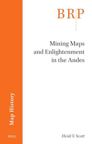 Mining Maps and Enlightenment in the Andes by Heidi V. Scott, 9789004750708