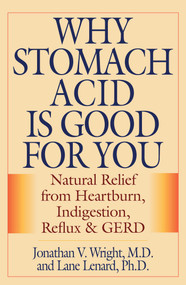 Why Stomach Acid Is Good for You (Natural Relief from Heartburn, Indigestion, Reflux and GERD) - 9781493098934 by Jonathan V. Wright, Lane Lenard, 9781493098934