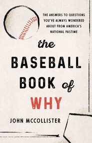 The Baseball Book of Why (The Answers to Questions You've Always Wondered about from America's National Pastime) - 9781493098941 by John McCollister, 9781493098941