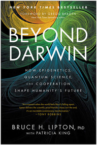 Beyond Darwin (How Epigenetics, Quantum Science, and Cooperation Shape Humanity's Future) by Bruce H. Lipton, Patricia King, 9781637749364