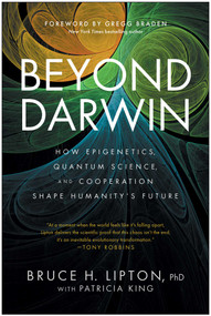 Beyond Darwin (How Epigenetics, Quantum Science, and Cooperation Shape Humanity's Future) by Bruce H. Lipton, Patricia King, 9781637749364