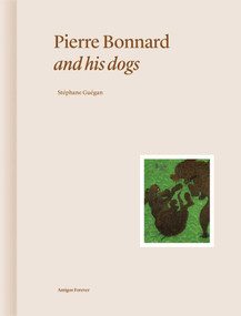 Pierre Bonnard and His Dogs by Stéphane Guégan, 9782376661139