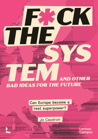 F*ck the System and Other Bad Ideas for the Future (Can Europe Become a Real Superpower?) by Jo Caudron, 9789059966185