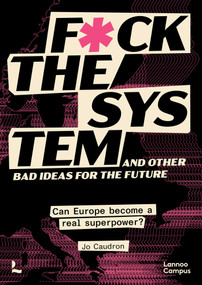 F*ck the System and Other Bad Ideas for the Future (Can Europe Become a Real Superpower?) by Jo Caudron, 9789059966185