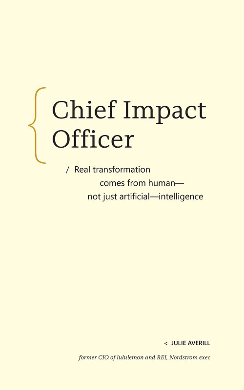 Chief Impact Officer (Real transformation comes from?human-not just artificial-intelligence) by Julie Averill, 9798993755380