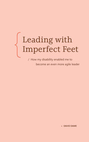 Leading with Imperfect Feet (How my disability enabled me to become an even more agile leader) by David Dame, 9798993755403