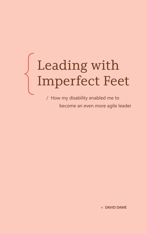 Leading with Imperfect Feet (How my disability enabled me to become an even more agile leader) - 9798993755434 by David Dame, 9798993755434