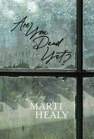 Are You Dead Yet? (A Novel) by Marti Healy, 9780985701888
