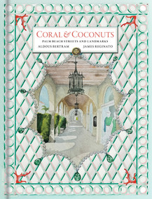 Coral & Coconuts (Palm Beach Streets & Landmarks) by Aldous Bertram, James Reginato, Kate Gubelmann, 9780865654839