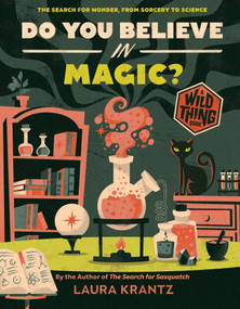 Do You Believe In Magic? (A Wild Thing Book) (The Search for Wonder, from Sorcery to Science) - 9781419758232 by Laura Krantz, 9781419758232