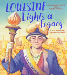 Louisine Lights a Legacy (How Louisine Havemeyer Fired Up Women's Suffrage (A Picture Book Biography)) by Kerrie Logan Hollihan, Julie Benbassat, 9781419774409