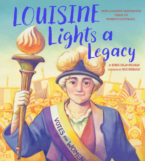Louisine Lights a Legacy (How Louisine Havemeyer Fired Up Women's Suffrage (A Picture Book Biography)) by Kerrie Logan Hollihan, Julie Benbassat, 9781419774409