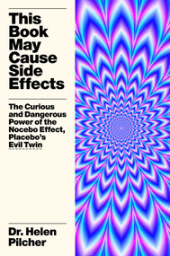 This Book May Cause Side Effects (The Curious and Dangerous Power of the Nocebo Effect, Placebo's Evil Twin) by Helen Pilcher, 9781419774669