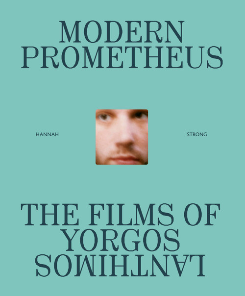 The Modern Prometheus: The Films of Yorgos Lanthimos by Hannah Strong, Little White Lies, 9781419782916