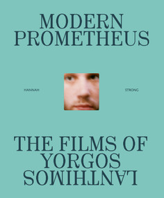 Modern Prometheus: The Films of Yorgos Lanthimos by Hannah Strong, Little White Lies, 9781419782916