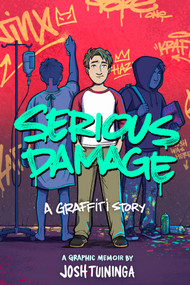 Serious Damage: A Graffiti Story (A Graphic Memoir) by Josh Tuininga, 9781419783173