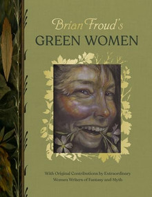 Brian Froud's Green Women (With Original Contributions by Extraordinary Women Writers of Fantasy and Myth) by Brian Froud, 9781419783746