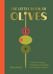 The Little Book of Olives (A Guide to Cooking, Eating, and Drinking for the Brine-Inclined) by Anna Hezel, 9781419784835