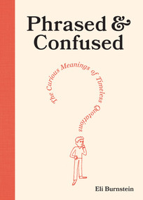 Phrased & Confused (The Curious Meanings of Timeless Quotations) by Eli Burnstein, 9781419785528