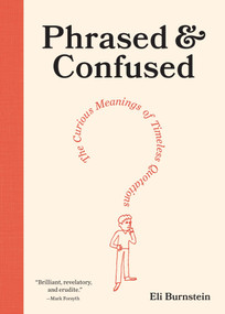 Phrased & Confused (The Curious Meanings of Timeless Quotations) by Eli Burnstein, 9781419785528