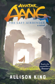 Avatar Aang: The Last Airbender (A Novel Based on the Animated Film on Paramount+) by Allison King, 9781419787591