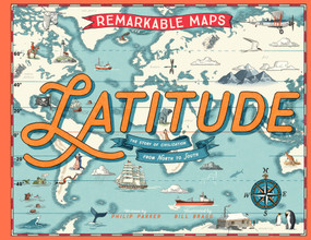 Remarkable Maps: Latitude (The Story of Civilization from North to South) by Philip Parker, Bill Bragg, 9781419790201
