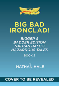 Big Bad Ironclad!: Bigger & Badder Edition (Nathan Hale's Hazardous Tales #2) (A Civil War Tale) by Nathan Hale, 9781419792632