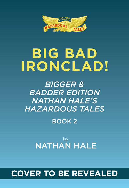 Big Bad Ironclad!: Bigger & Badder Edition (Nathan Hale's Hazardous Tales #2) (A Civil War Tale) by Nathan Hale, 9781419792632