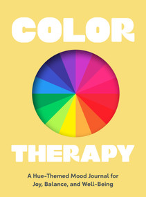 Color Therapy (A Hue-Themed Mood Journal for Joy, Balance, and Well-Being) by Momtaz Begum-Hossain, 9781419792717
