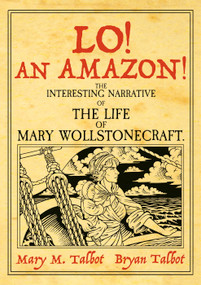 Lo! An Amazon! (The Interesting Narrative of the Life of Mary Wollstonecraft) by Bryan Talbot, Mary M. Talbot, 9781914224492