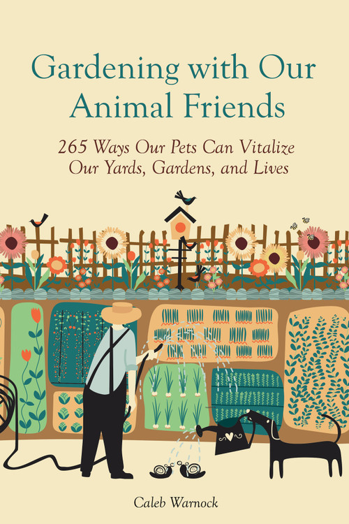 Gardening with Our Animal Friends (Over 200 Ways Our Pets Can Vitalize Our Yards, Gardens, and Lives) by Caleb Warnock, 9798893961850