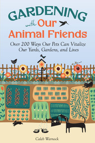 Gardening with Our Animal Friends (Over 200 Ways Our Pets Can Vitalize Our Yards, Gardens, and Lives) by Caleb Warnock, 9798893961850
