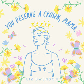 You Deserve a Crown, Mama by Liz Swenson, 9798893961881
