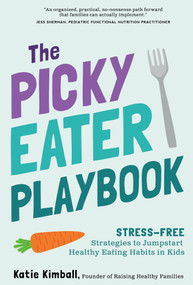 The Picky Eater Playbook (Stress-Free Strategies to Jumpstart Healthy Eating Habits in Kids) by Katie Kimball, 9798893961904