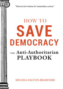 How to Save Democracy (The Anti-Authoritarian Playbook) by Melissa Dalton-Bradford, 9798893962437