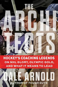 The Architects (Hockey's Coaching Legends on NHL Glory, Olympic Gold, and What It Means to Lead) by Dale Arnold, 9781637278598