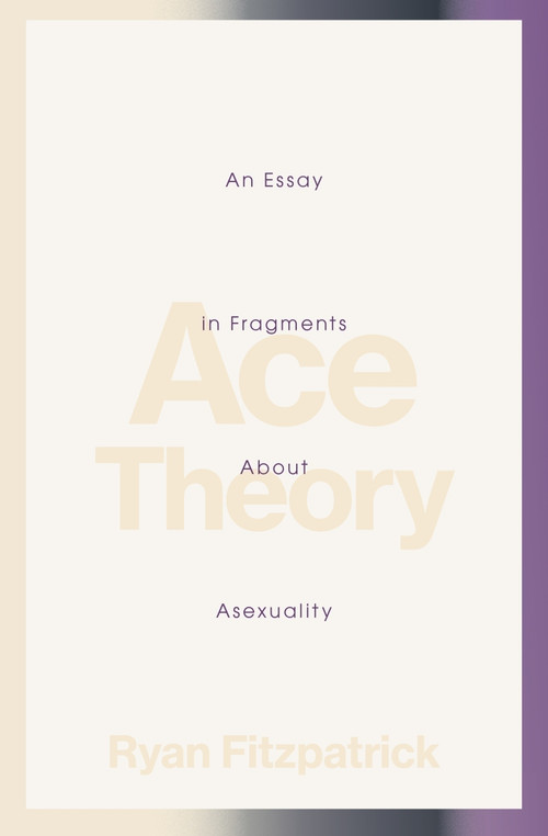 Ace Theory (An Essay in Fragments About Asexuality) by Ryan Fitzpatrick, 9781771669900